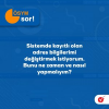 SİSTEMDE KAYITLI OLAN ADRES BİLGİLERİMİ DEĞİŞTİRMEK İSTİYORUM. BUNU NE ZAMAN VE NASIL YAPMALIYIM?