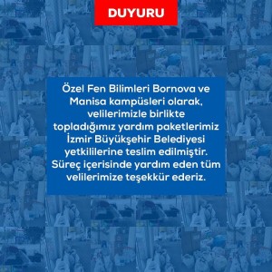 ÖZEL FEN BİLİMLERİ BORNOVA VE MANİSA KAMPÜSLERİ OLARAK, VELİLERİMİZLE BİRLİKTE TOPLADIĞIMIZ YARDIM PAKETLERİMİZ İZMİR BÜYÜKŞEHİR BELEDİYESİ YETKİLİLERİNE TESLİM EDİLMİŞTİR. SÜREÇ İÇERİSİNDE YARDIM EDEN TÜM VELİLERİMİZE TEŞEKKÜR EDERİZ.